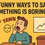 Funny Ways to Say Something Is Boring